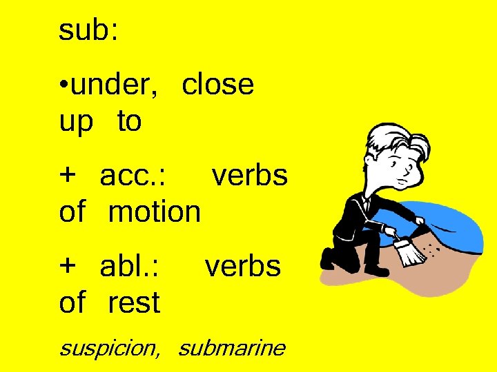 sub: • under, close up to + acc. : verbs of motion + abl.