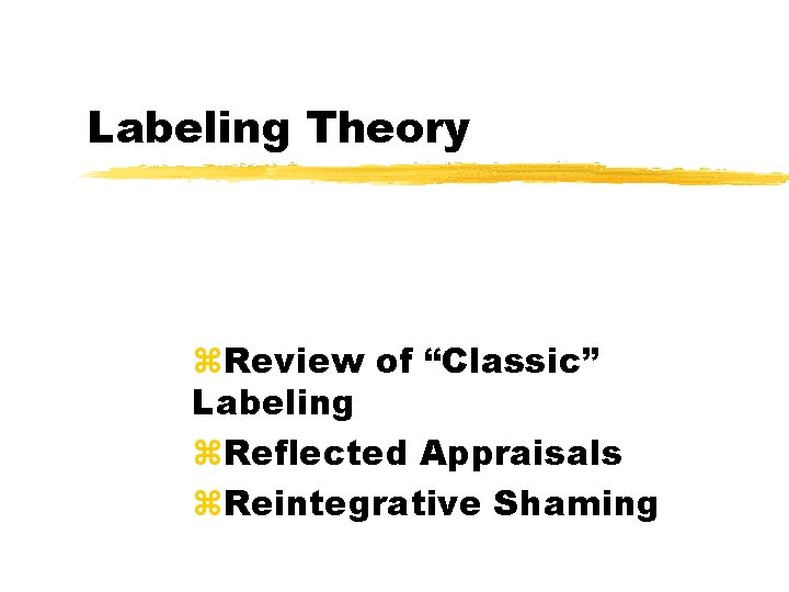 Labeling Theory z. Review of “Classic” Labeling z. Reflected Appraisals z. Reintegrative Shaming 
