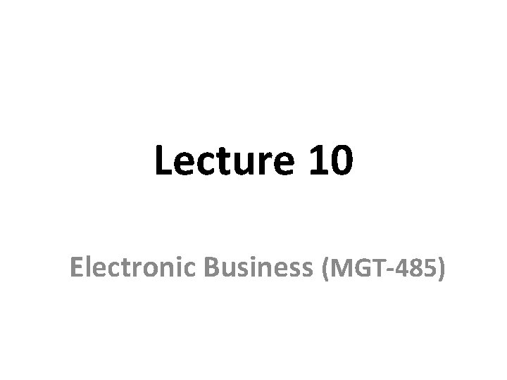 Lecture 10 Electronic Business (MGT-485) 