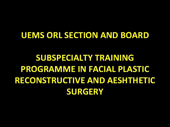 UEMS ORL SECTION AND BOARD SUBSPECIALTY TRAINING PROGRAMME IN FACIAL PLASTIC RECONSTRUCTIVE AND AESHTHETIC