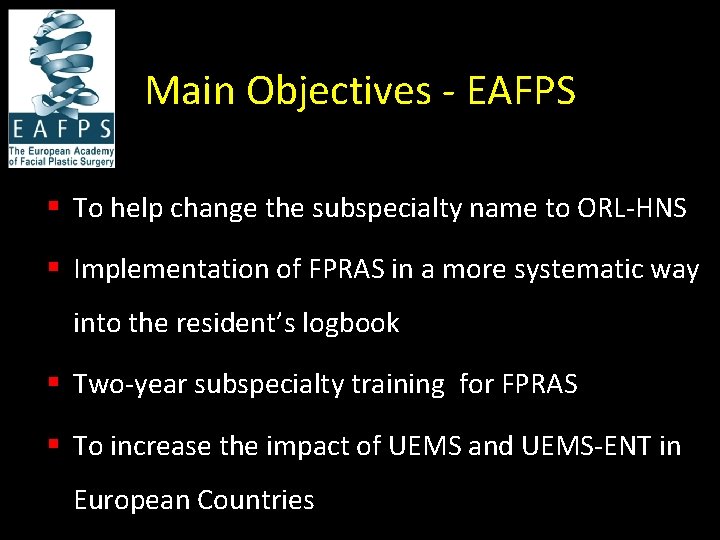 Main Objectives - EAFPS § To help change the subspecialty name to ORL-HNS §