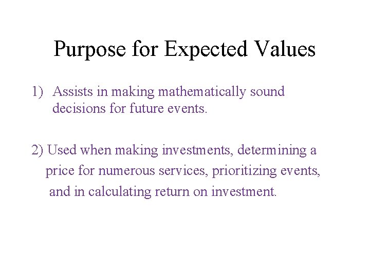 Purpose for Expected Values 1) Assists in making mathematically sound decisions for future events.