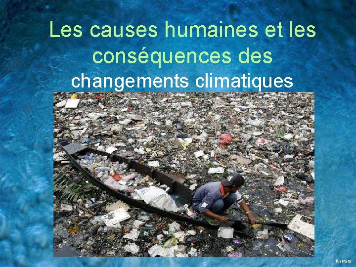 Les causes humaines et les conséquences des changements climatiques Reuters 