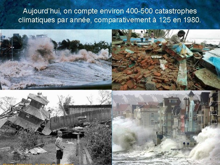 Aujourd’hui, on compte environ 400 -500 catastrophes climatiques par année, comparativement à 125 en