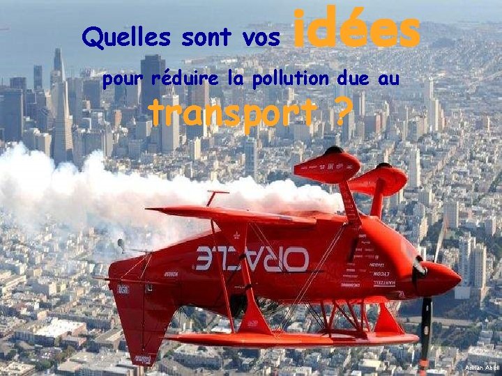 Quelles sont vos idées pour réduire la pollution due au transport ? Adrian Abidi