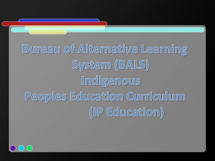 Bureau of Alternative Learning System (BALS) Indigenous Peoples Education Curriculum (IP Education) 