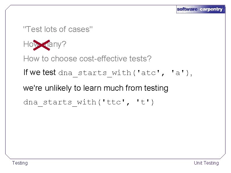 "Test lots of cases" How many? How to choose cost-effective tests? If we test