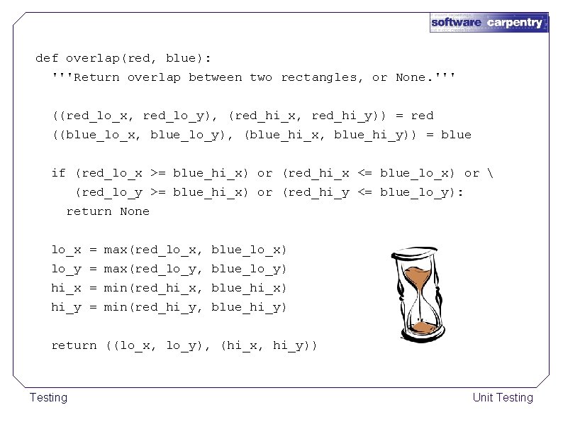 def overlap(red, blue): '''Return overlap between two rectangles, or None. ''' ((red_lo_x, red_lo_y), (red_hi_x,