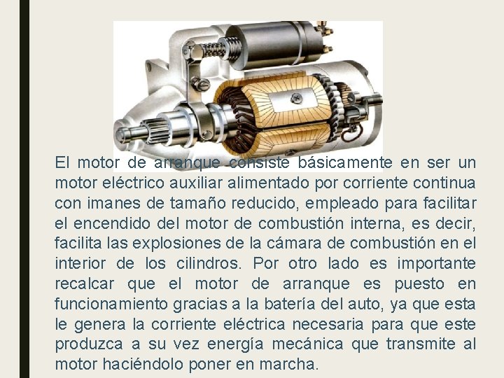 El motor de arranque consiste básicamente en ser un motor eléctrico auxiliar alimentado por