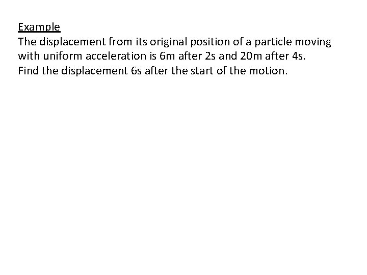 Example The displacement from its original position of a particle moving with uniform acceleration Example The displacement from its original position of a particle moving with uniform acceleration