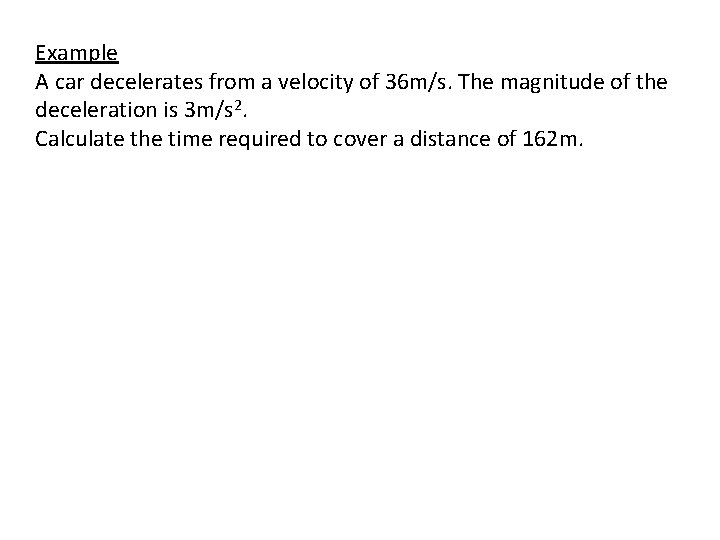 Example A car decelerates from a velocity of 36 m/s. The magnitude of the Example A car decelerates from a velocity of 36 m/s. The magnitude of the