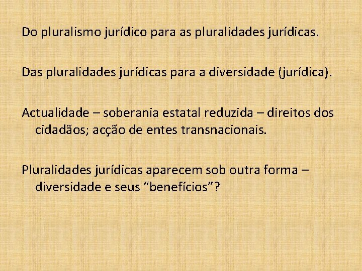 Do pluralismo jurídico para as pluralidades jurídicas. Das pluralidades jurídicas para a diversidade (jurídica).