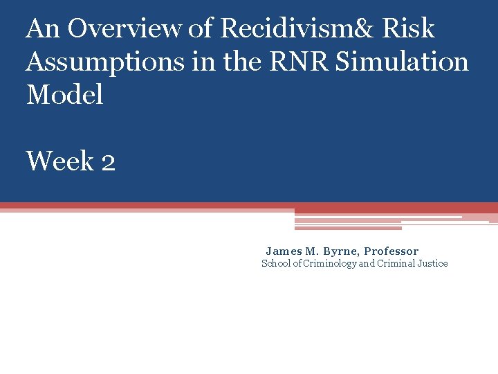 An Overview of Recidivism& Risk Assumptions in the RNR Simulation Model Week 2 James
