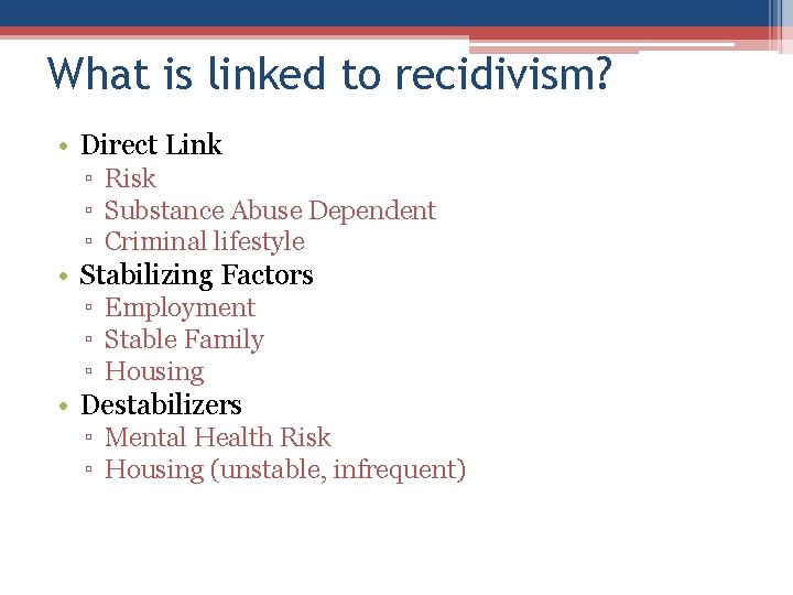 What is linked to recidivism? • Direct Link ▫ Risk ▫ Substance Abuse Dependent