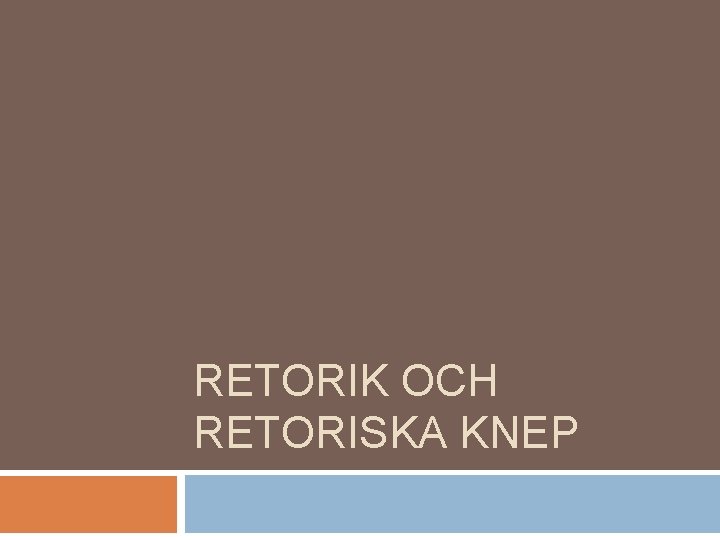 RETORIK OCH RETORISKA KNEP RETORIK OCH RETORISKA KNEP