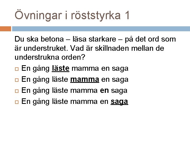 Övningar i röststyrka 1 Du ska betona – läsa starkare – på det ord Övningar i röststyrka 1 Du ska betona – läsa starkare – på det ord