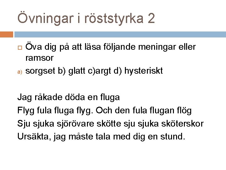 Övningar i röststyrka 2 a) Öva dig på att läsa följande meningar eller ramsor Övningar i röststyrka 2 a) Öva dig på att läsa följande meningar eller ramsor