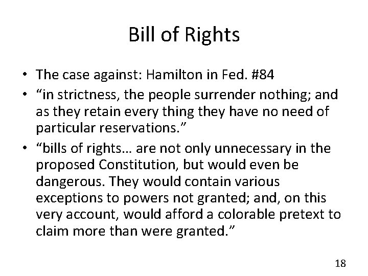 Bill of Rights • The case against: Hamilton in Fed. #84 • “in strictness,