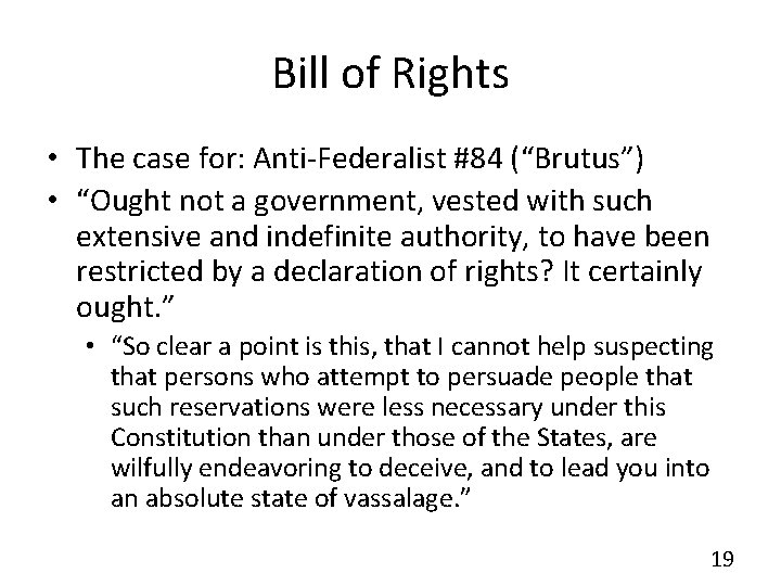 Bill of Rights • The case for: Anti-Federalist #84 (“Brutus”) • “Ought not a