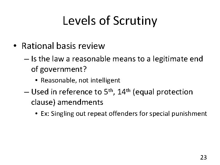 Levels of Scrutiny • Rational basis review – Is the law a reasonable means