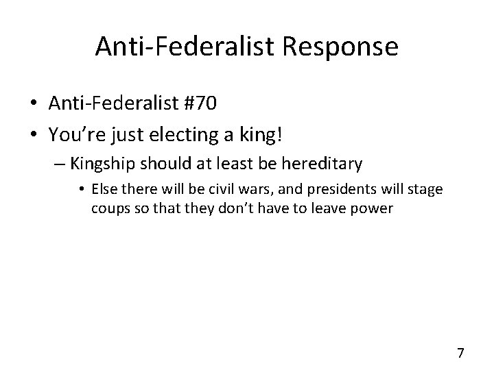 Anti-Federalist Response • Anti-Federalist #70 • You’re just electing a king! – Kingship should