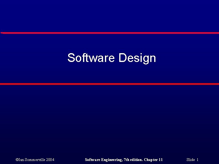 Software Design ©Ian Sommerville 2004 Software Engineering, 7 th edition. Chapter 11 Slide 1