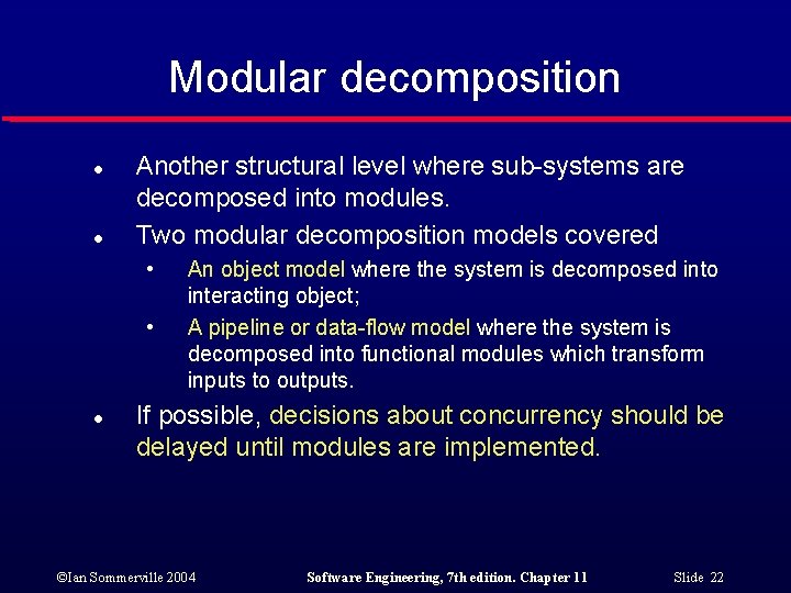 Modular decomposition l l Another structural level where sub-systems are decomposed into modules. Two