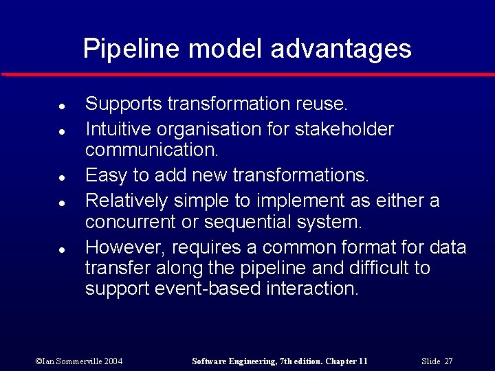 Pipeline model advantages l l l Supports transformation reuse. Intuitive organisation for stakeholder communication.