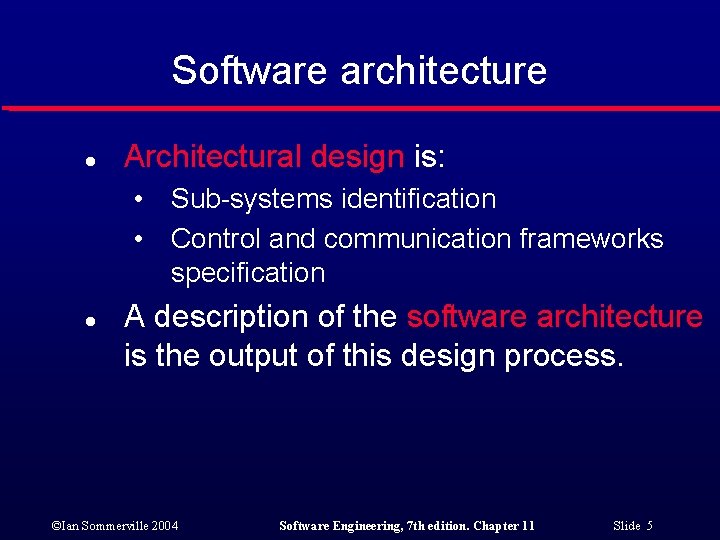 Software architecture l Architectural design is: • Sub-systems identification • Control and communication frameworks