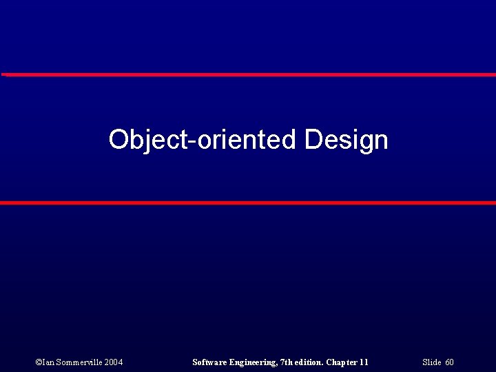 Object-oriented Design ©Ian Sommerville 2004 Software Engineering, 7 th edition. Chapter 11 Slide 60
