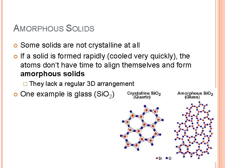 AMORPHOUS SOLIDS Some solids are not crystalline at all If a solid is formed