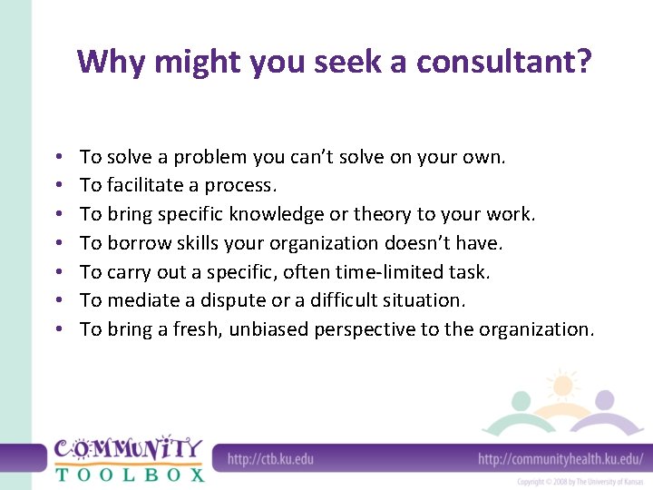 Why might you seek a consultant? • • To solve a problem you can’t