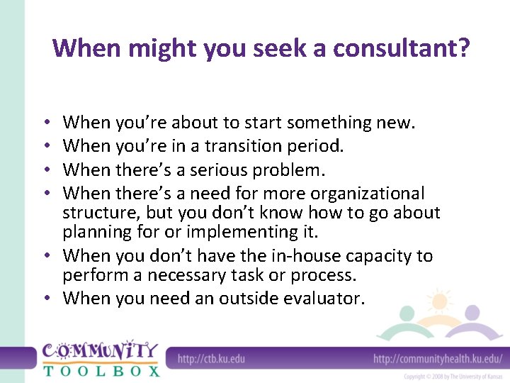 When might you seek a consultant? When you’re about to start something new. When