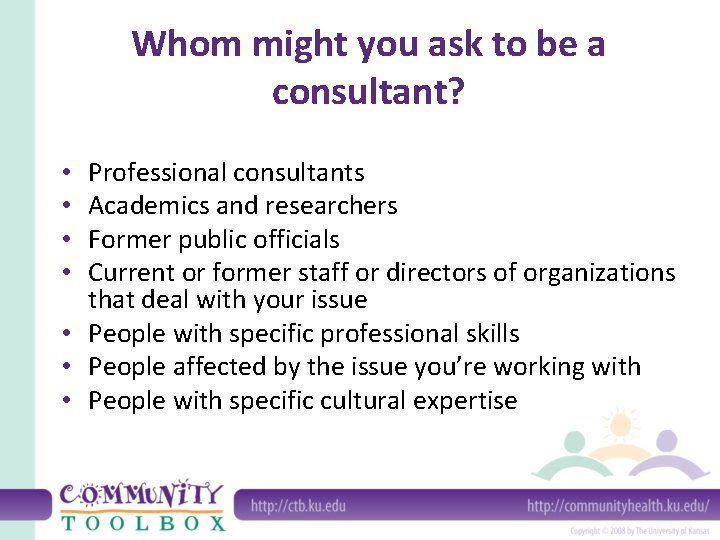 Whom might you ask to be a consultant? Professional consultants Academics and researchers Former