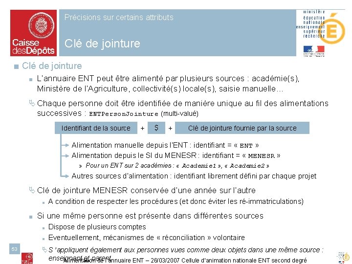 Précisions sur certains attributs Clé de jointure ■ L’annuaire ENT peut être alimenté par