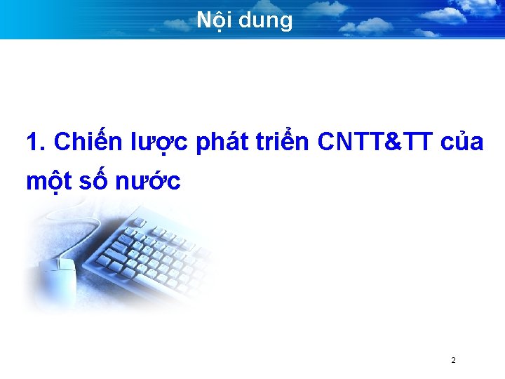 Nội dung 1. Chiến lược phát triển CNTT&TT của một số nước 2 