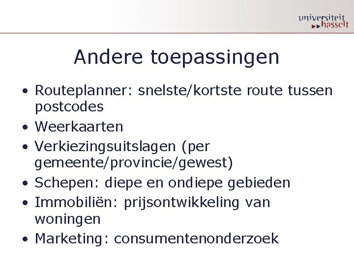 Andere toepassingen • Routeplanner: snelste/kortste route tussen postcodes • Weerkaarten • Verkiezingsuitslagen (per gemeente/provincie/gewest)