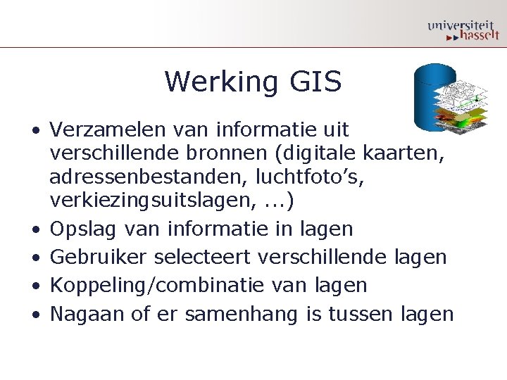 Werking GIS • Verzamelen van informatie uit verschillende bronnen (digitale kaarten, adressenbestanden, luchtfoto’s, verkiezingsuitslagen,