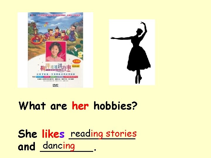 What are her hobbies? reading stories She likes _____ dancing and ____. 
