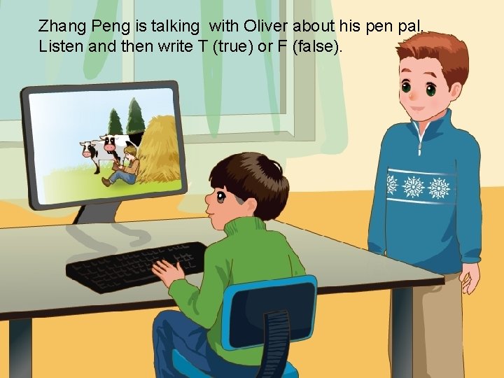 Zhang Peng is talking with Oliver about his pen pal. Listen and then write
