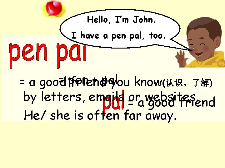 Hello, I’m John. I have a pen pal, too. = pen + pal =