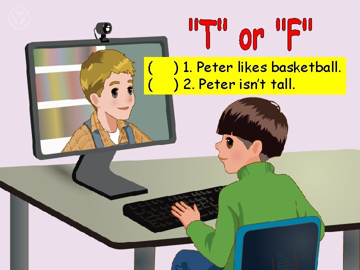 ( ( ) 1. Peter likes basketball. ) 2. Peter isn’t tall. 
