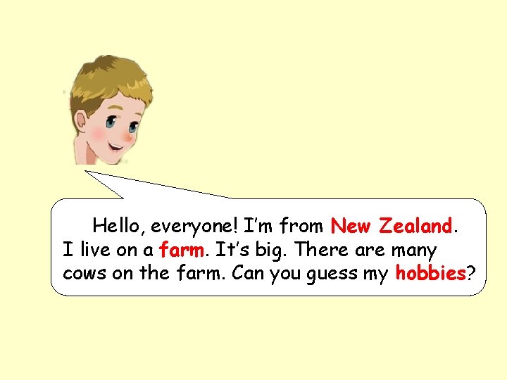 Hello, everyone! I’m from New Zealand. I live on a farm. It’s big. There