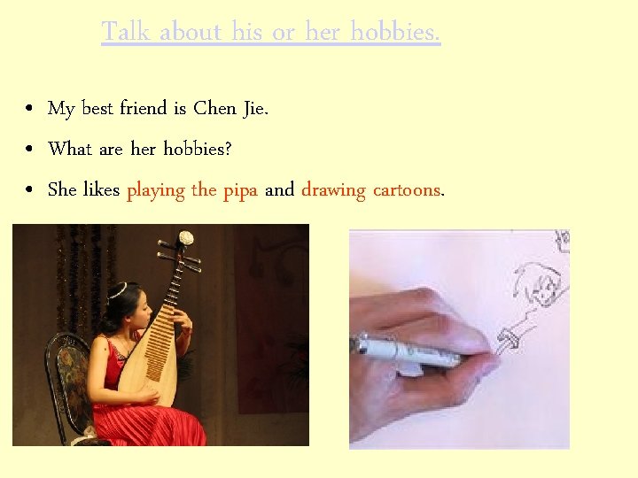 Talk about his or her hobbies. • My best friend is Chen Jie. •