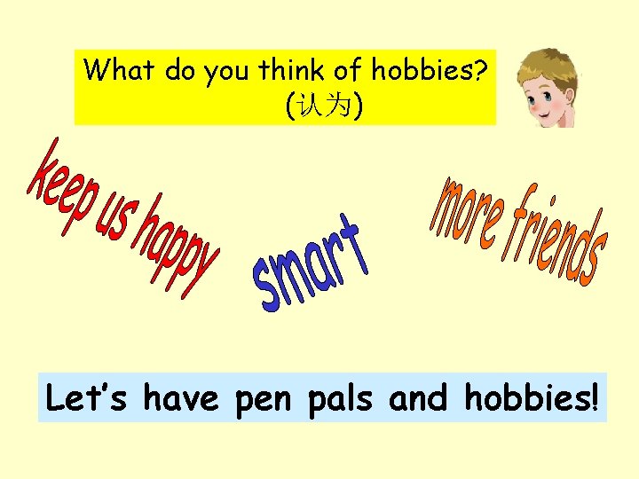 What do you think of hobbies? (认为) Let’s have pen pals and hobbies! 