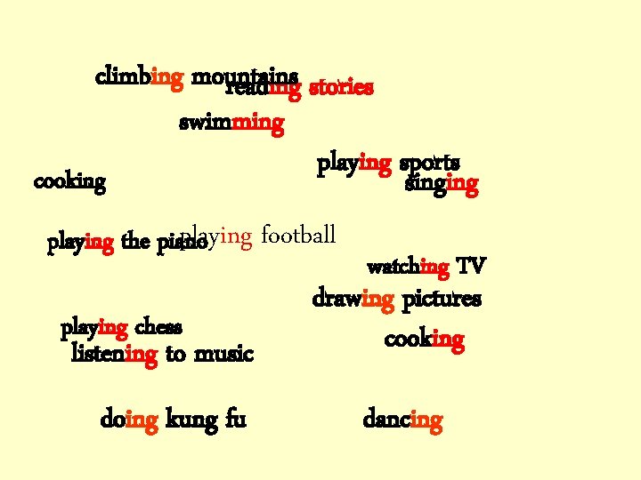 climbing mountains reading stories swimming playing sports cooking singing playing football playing the piano