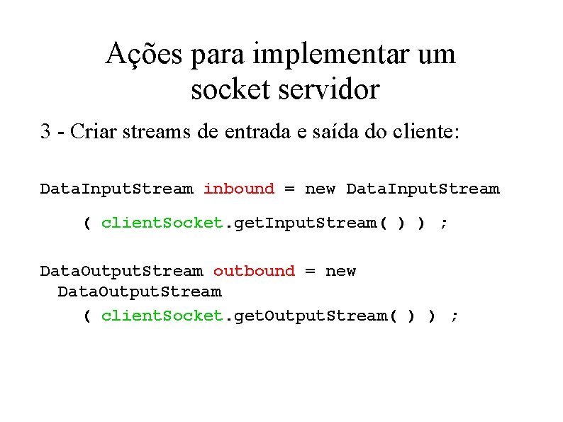 Ações para implementar um socket servidor 3 - Criar streams de entrada e saída