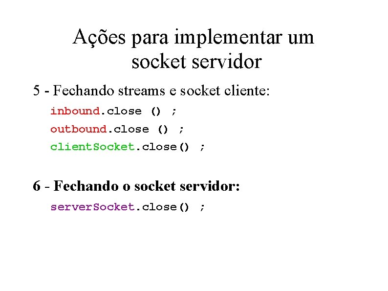 Ações para implementar um socket servidor 5 - Fechando streams e socket cliente: inbound.