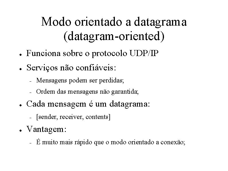 Modo orientado a datagrama (datagram-oriented) ● Funciona sobre o protocolo UDP/IP ● Serviços não