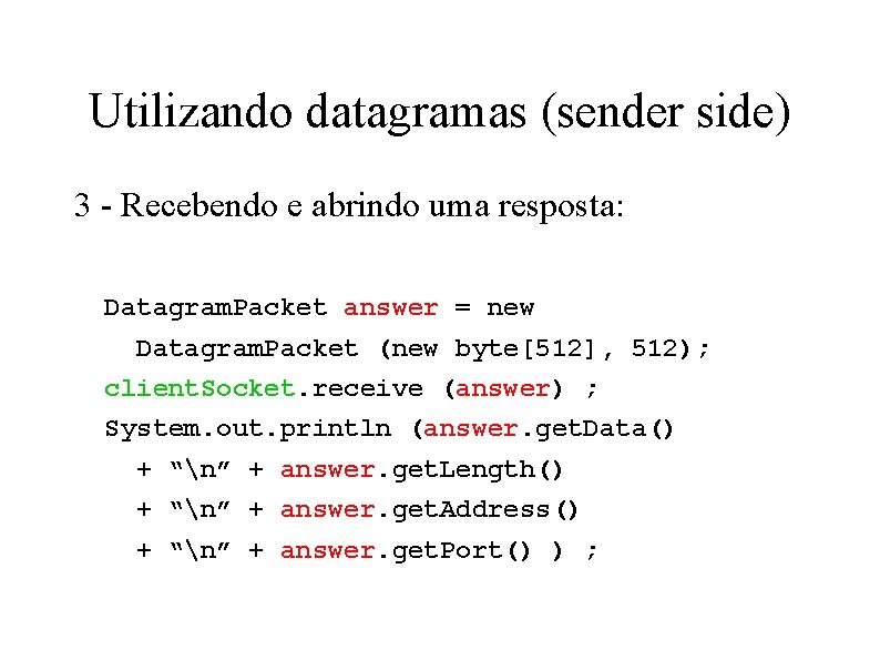 Utilizando datagramas (sender side) 3 - Recebendo e abrindo uma resposta: Datagram. Packet answer